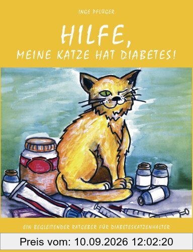 Hilfe, meine Katze hat Diabetes!: Ein begleitender Ratgeber für Diabeteskatzenhalter