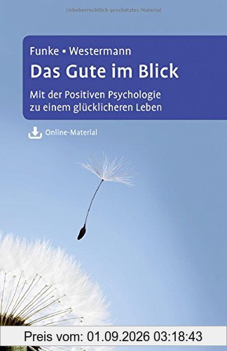 Das Gute im Blick: Mit der Positiven Psychologie zu einem glücklicheren Leben. Mit Online-Material