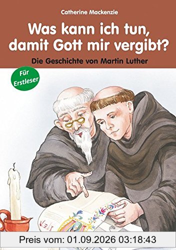 Was kann ich tun, damit Gott mir vergibt: Die Geschichte von Martin Luther