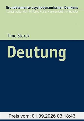 Deutung (Grundelemente psychodynamischen Denkens: Konzeptuelle Kritik, klinische Praxis, wissenschaftlicher Transfer, 8, Band 8)
