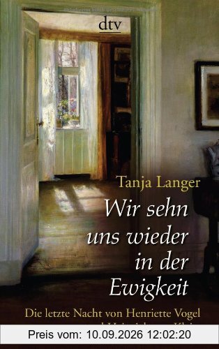 Wir sehn uns wieder in der Ewigkeit: Die letzte Nacht von Henriette Vogel und Heinrich von Kleist Erzählung