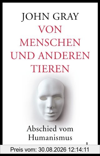 Von Menschen und anderen Tieren: Abschied vom Humanismus