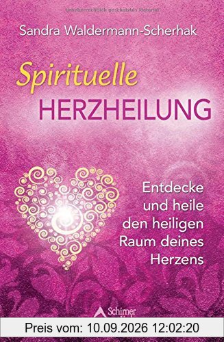 Spirituelle Herzheilung: Entdecke und heile den heiligen Raum deines Herzens