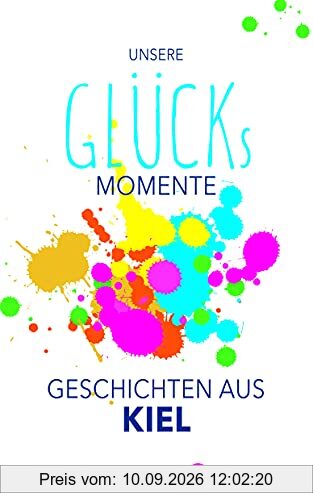 Unsere Glücksmomente - Geschichten aus Kiel (Glücksgeschichten)