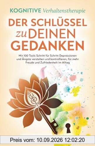 Der Schlüssel zu deinen Gedanken: Mit 100 Tools Schritt für Schritt Depressionen und Ängste verstehen und kontrollieren, für mehr Freude und Zufriedenheit im Alltag