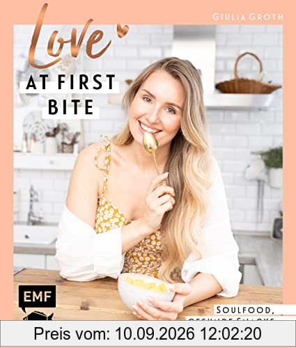 Love at First Bite: Soulfood, gesunde Snacks und mehr – 55 Lieblingsrezepte von YouTuberin Giulia Groth