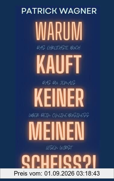 Warum kauft keiner meinen Scheiss?: Das ehrlichste Buch, das du jemals über dein Online-Business lesen wirst