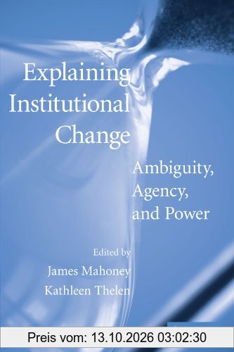 Explaining Institutional Change: Ambiguity, Agency, and Power