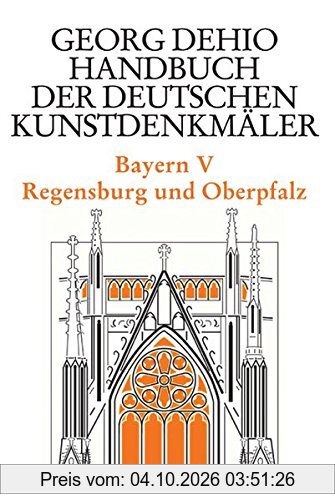 Bayern 5. Regensburg und die Oberpfalz. Handbuch der Deutschen Kunstdenkmäler: BD V (Dehio - Handbuch der deutschen Kunstdenkmäler)