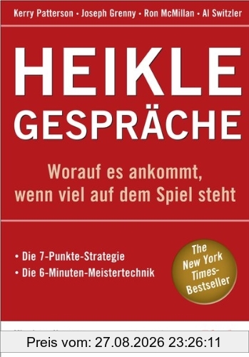 Heikle Gespräche: Worauf es ankommt, wenn viel auf dem Spiel steht. Die 7-Punkte-Strategie. Die 6-Minuten-Meistertechnik