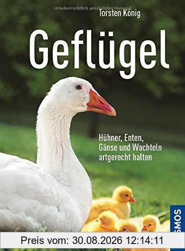 Geflügel: Hühner, Enten, Gänse und Wachteln artgerecht halten