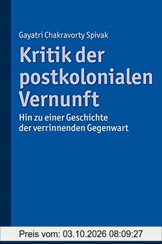 Kritik der postkolonialen Vernunft: Hin zu einer Geschichte der verrinnenden Gegenwart
