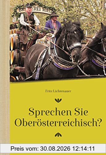 Sprechen Sie Oberösterreichisch: Ein Sprachführer für Hiesige und Zuagroaste