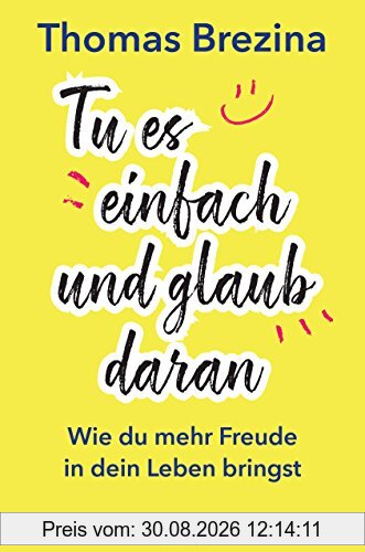 Tu es einfach und glaub daran: Wie du mehr Freude in dein Leben bringst