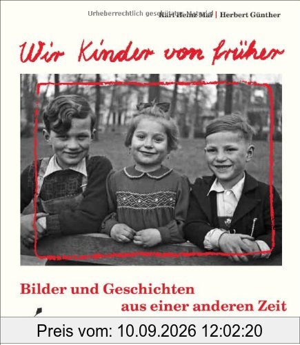 Wir Kinder von früher: Bilder und Geschichten aus einer anderen Zeit