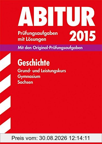 Abitur-Prüfungsaufgaben Gymnasium Sachsen. Mit Lösungen / Geschichte Grund- und Leistungskurs 2015: Mit den Original-Prüfungsaufgaben