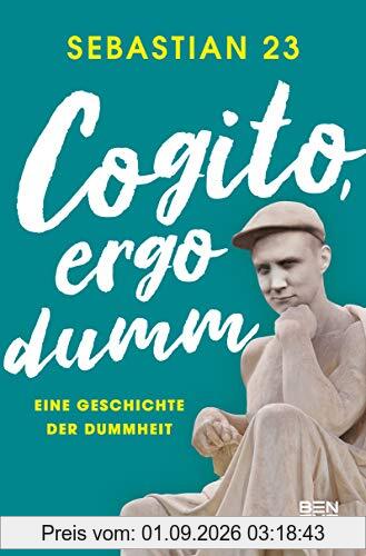 Cogito, ergo dumm: Eine Geschichte der Dummheit