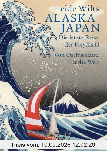 Alaska - Japan: Die letzte Reise der Freydis II. Von Ostfriesland in die Welt