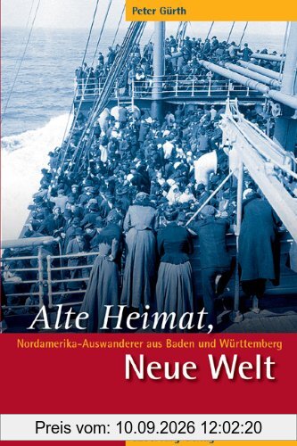 Alte Heimat, Neue Welt: Nordamerika-Auswanderer aus Baden und Württemberg