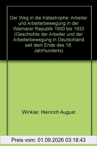 Geschichte der Arbeiter und der Arbeiterbewegung in Deutschland seit dem Ende des 18. Jahrhunderts, Band 11. Der Weg in die Katastrophe. Arbeiter und Arbeiterbewegung in der Weimarer Republik 1930-33