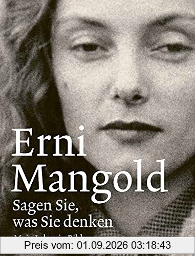 Sagen Sie, was Sie denken: Mein Leben in Bildern - mit Gastbeiträgen von Elfriede Jelinek, Michael Schottenberg, Susanne Höhne und anderen