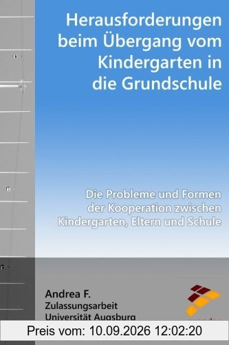 Herausforderungen beim Übergang vom Kindergarten in die Grundschule: Die Probleme und Formen der Kooperation zwischen Kindergarten, Eltern und Schule