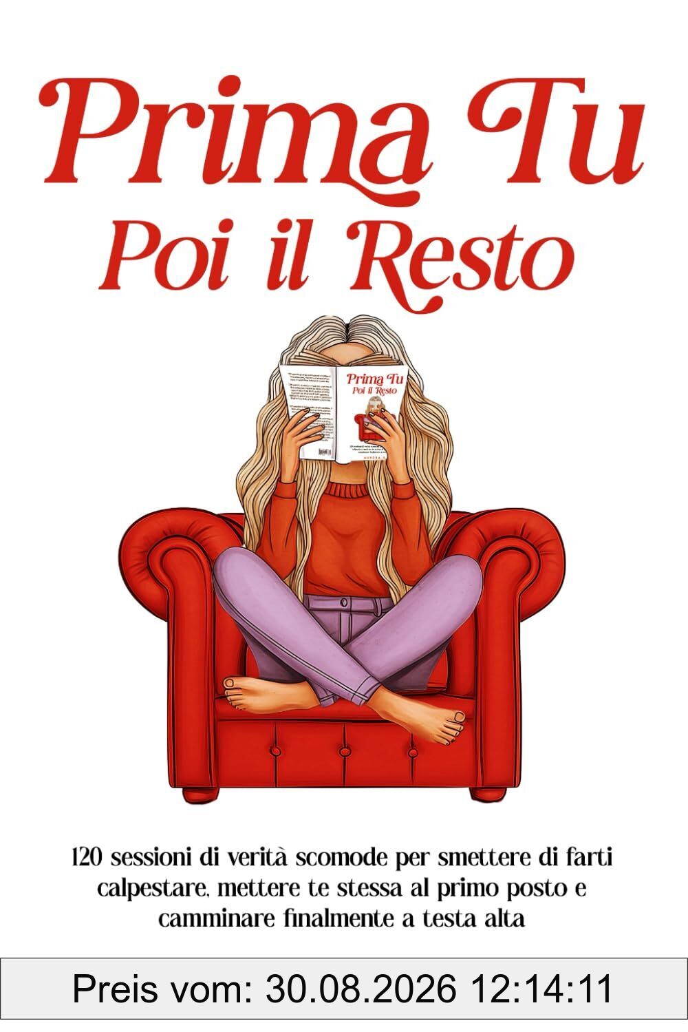 Prima Tu, Poi il Resto: 120 Sessioni di Verità Scomode per Smettere di farti Calpestare, Mettere Te Stessa al Primo Posto e Camminare Finalmente a Testa Alta