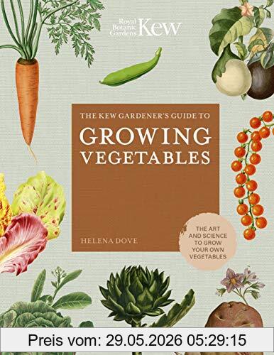 Helena Dove Dove, H, Kew Gardener's Guide To Growing Vegetables, The Art And Science To Grow Your Own Vegetables (Kew Experts)