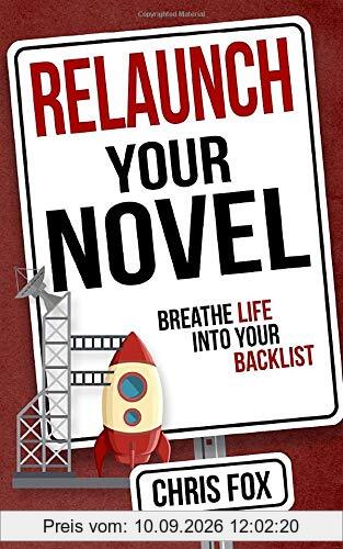 Relaunch Your Novel: Breathe Life Into Your Backlist (Write Faster, Write Smarter, Band 6)