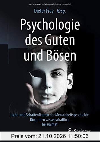 Psychologie des Guten und Bösen: Licht- und Schattenfiguren der Menschheitsgeschichte - Biografien wissenschaftlich beleuchtet