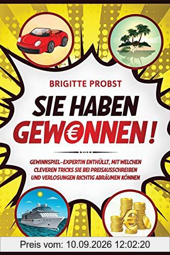 Sie haben gewonnen!: Gewinnspiel-Expertin enthüllt, mit welchen cleveren Tricks Sie bei Preisausschreiben und Verlosungen richtig abräumen können