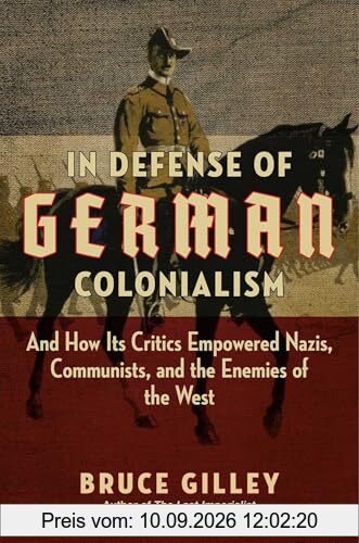 In Defense of German Colonialism: And How Its Critics Empowered Nazis, Communists, and the Enemies of the West