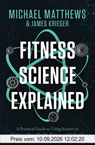 Fitness Science Explained: A Practical Guide to Using Science to Optimize Your Health, Fitness, and Lifestyle (Muscle for Life, Band 10)