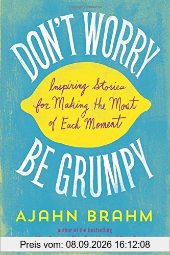 Don't Worry, Be Grumpy: Inspiring Stories for Making the Most of Each Moment
