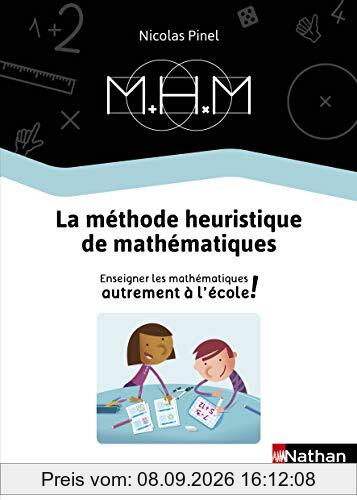 MHM : la méthode heuristique de mathématiques : enseigner les mathématiques autrement à l'école !