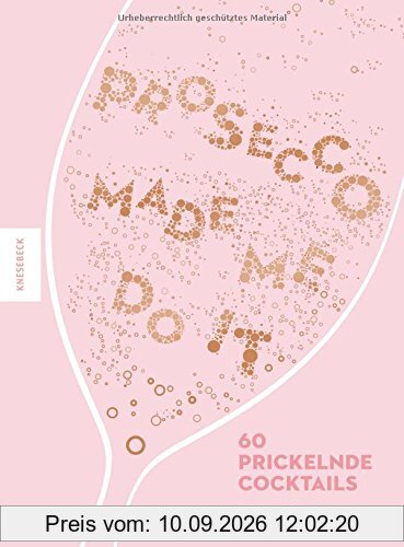 Prosecco made me do it: 60 prickelnde Cocktails wie Aperol Spritz, Bellini, Rossini uvm.