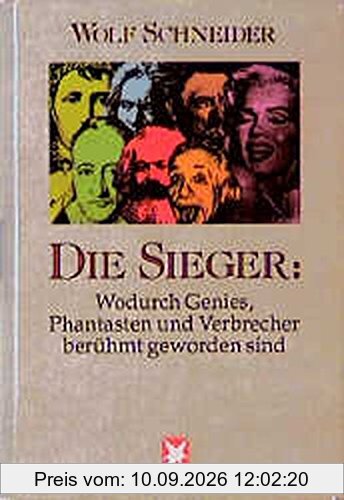 Die Sieger. Wodurch Genies, Phantasten und Verbrecher berühmt geworden sind.