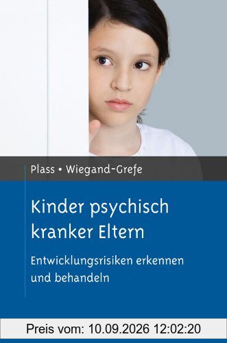 Kinder psychisch kranker Eltern: Entwicklungsrisiken erkennen und behandeln (Risikofaktoren der Entwicklung im Kindes- und Jugendalter)