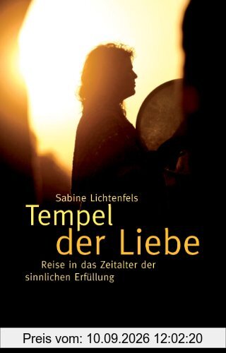 Tempel der Liebe: Reise in das Zeitalter der sinnlichen Erfüllung
