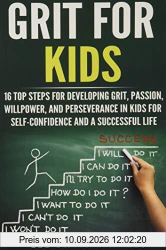 Grit for Kids: 16 top steps for developing Grit, Passion, Willpower, and Perseverance in kids for self-confidence and a successful life
