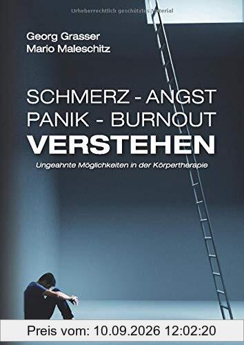 Schmerz - Angst - Panik und Burnout verstehen: Ungeahnte Möglichkeiten in der Körpertherapie