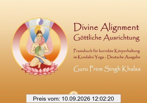 Divine Alignment - Göttliche Ausrichtung: Praxisbuch für korrekte Körperhaltung im Kundalini Yoga.Göttliche Ausrichtung, von Guru Prem Singh Khalsa. ... von Bettina Sat Hari Kaur Stülpnagel.