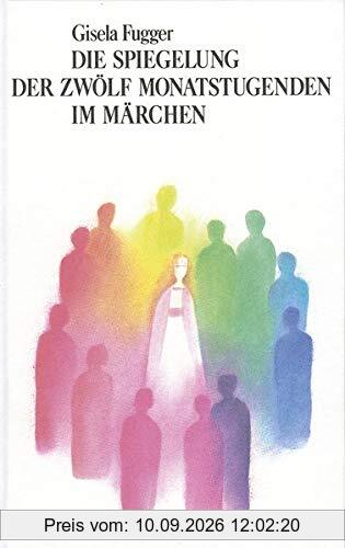 Die Spiegelung der zwölf Monatstugenden im Märchen: Ein Übungsbuch für den Jahreslauf