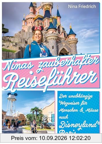 Ninas zauberhafter Reiseführer Disneyland® Paris: Der unabhängige Wegweiser für Menschen und Mäuse