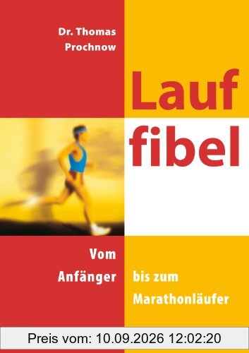 Lauffibel: Das komplette Trainingsbuch vom Anfänger bis zum Marathonläufer