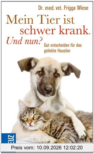 Mein Tier ist schwer krank. Und nun?: Gut entscheiden für das geliebte Haustier