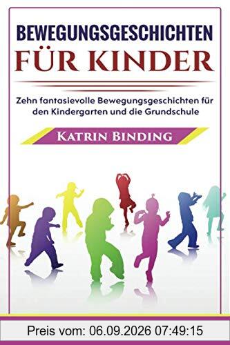 Bewegungsgeschichten für Kinder: 10 fantasievolle Bewegungsgeschichten für Kindergarten und Grundschule