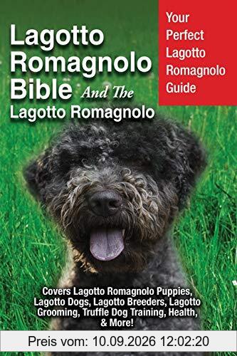 Lagotto Romagnolo Bible And The Lagotto Romagnolo: Your Perfect Lagotto Romagnolo Guide Covers Lagotto Romagnolo Puppies, Lagotto Dogs, Lagotto ... Truffle Dog Training, Health, & More!