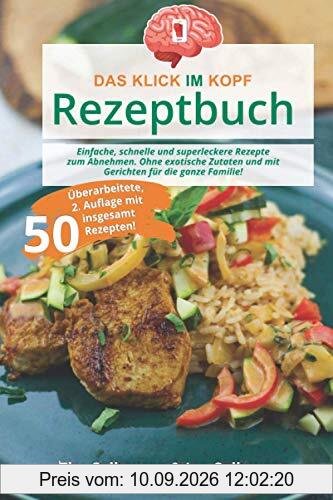 Das Klick im Kopf Rezeptbuch: 50 einfache, schnelle und superleckere Rezepte zum Abnehmen. Ohne exotische Zutaten und mit Gerichten für die ganze Familie!