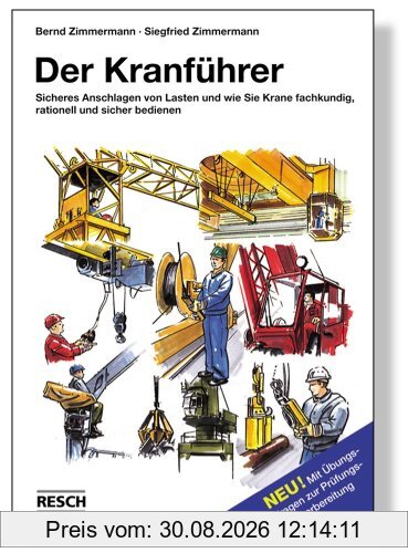 Der Kranführer. Sicheres Anschlagen von Lasten und wie Sie Krane fachkundig, rationell und sicher bedienen